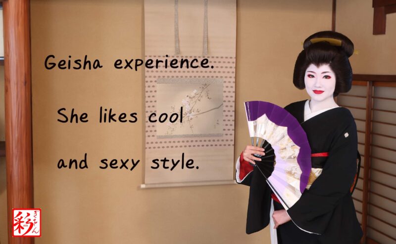 Geisha experience. She likes cool and sexy style.